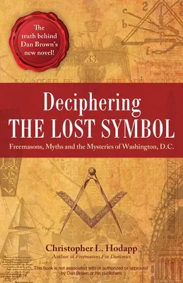 Das verlorene Symbol entschlüsseln: Freimaurer, Mythen und die Geheimnisse von Washington, D.C. - Deciphering the Lost Symbol: Freemasons, Myths and the Mysteries of Washington, D.C.