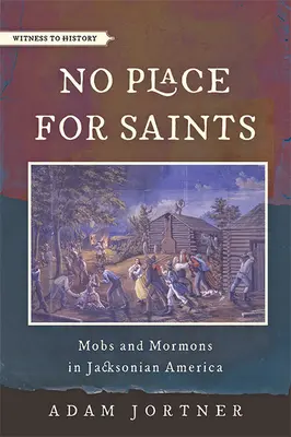 Kein Platz für Heilige: Mobs und Mormonen im Jacksonianischen Amerika - No Place for Saints: Mobs and Mormons in Jacksonian America