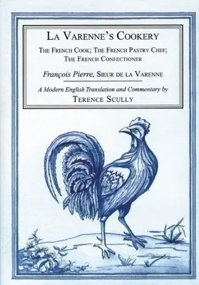 Die Kochkunst von La Varenne: Der französische Koch; Der französische Zuckerbäcker; Der französische Zuckerbäcker - La Varenne's Cookery: The French Cook; The French Pastry Chef; The French Confectioner