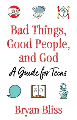 Schlechte Dinge, gute Menschen und Gott: Ein Leitfaden für Teenager - Bad Things, Good People, and God: A Guide for Teens
