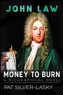 John Law: Geld zum Verbrennen. Ein biographischer Roman - John Law: Money to Burn. A Biographical Novel