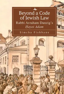 Jenseits eines Kodex des jüdischen Rechts: Rabbi Avraham Danzigs Ḥayei Adam - Beyond a Code of Jewish Law: Rabbi Avraham Danzig's Ḥayei Adam
