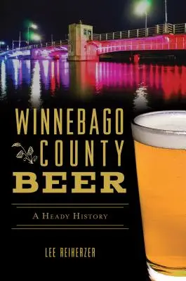 Winnebago County Bier: Eine berauschende Geschichte - Winnebago County Beer: A Heady History
