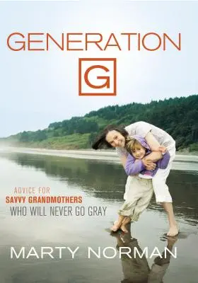Generation G: Ratschläge für kluge Großmütter, die nie grau werden - Generation G: Advice for Savvy Grandmothers Who Will Never Go Gray