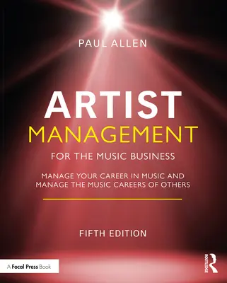 Künstlermanagement für das Musikgeschäft: Verwalten Sie Ihre Musikkarriere: Verwalten Sie die Musikkarrieren anderer - Artist Management for the Music Business: Manage Your Career in Music: Manage the Music Careers of Others