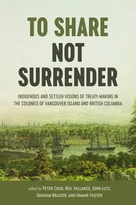 Teilen, nicht aufgeben: Eingeborenen- und Siedler-Visionen von Vertragsabschlüssen in den Kolonien von Vancouver Island und British Columbia - To Share, Not Surrender: Indigenous and Settler Visions of Treaty-Making in the Colonies of Vancouver Island and British Columbia