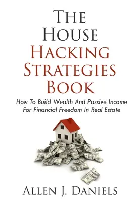 Das Haus-Hacking-Strategien-Buch: Wie man mit Immobilien Wohlstand und passives Einkommen für finanzielle Freiheit aufbaut - The House Hacking Strategies Book: How To Build Wealth And Passive Income For Financial Freedom In Real Estate