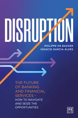 Unterbrechung: Die Zukunft des Bankwesens und der Finanzdienstleistungen - Wie man die Chancen nutzt und navigiert - Disruption: The Future of Banking and Financial Services - How to Navigate and Seize the Opportunities