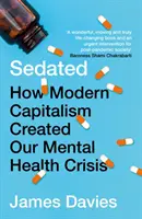 Sediert - Wie der moderne Kapitalismus unsere Krise der geistigen Gesundheit verursachte (Davies James (Autor)) - Sedated - How Modern Capitalism Created our Mental Health Crisis (Davies James (Author))