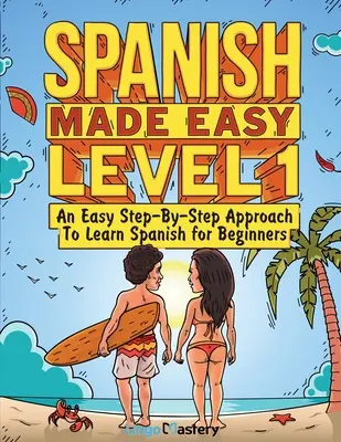 Spanisch leicht gemacht Stufe 1: Ein einfacher Schritt-für-Schritt-Ansatz zum Erlernen der spanischen Sprache für Anfänger (inklusive Lehrbuch und Arbeitsbuch) - Spanish Made Easy Level 1: An Easy Step-By-Step Approach To Learn Spanish for Beginners (Textbook + Workbook Included)