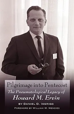 Pilgerreise ins Pfingstland: Das pneumatologische Vermächtnis von Howard M. Ervin - Pilgrimage Into Pentecost: The Pneumatological Legacy of Howard M. Ervin