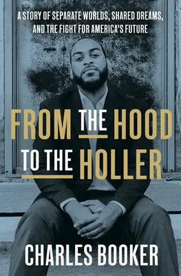 Von der Hood zum Holler: Eine Geschichte von getrennten Welten, gemeinsamen Träumen und dem Kampf um Amerikas Zukunft - From the Hood to the Holler: A Story of Separate Worlds, Shared Dreams, and the Fight for America's Future
