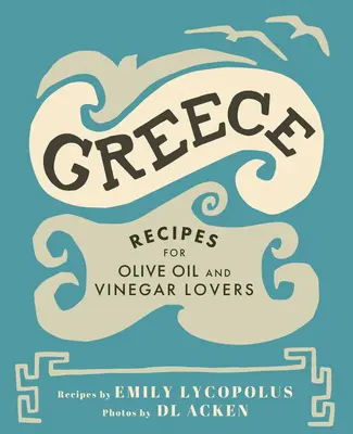 Griechenland: Rezepte für Olivenöl- und Essigliebhaber - Greece: Recipes for Olive Oil and Vinegar Lovers