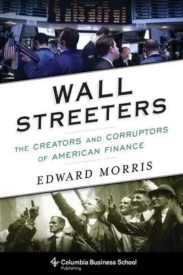 Wall Streeters: Die Schöpfer und Korrumpierer der amerikanischen Finanzwelt - Wall Streeters: The Creators and Corruptors of American Finance