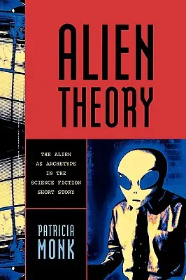 Alien-Theorie: Der Außerirdische als Archetypus in der Science-Fiction-Kurzgeschichte - Alien Theory: The Alien as Archetype in the Science Fiction Short Story