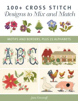 100+ Kreuzstichmuster zum Mischen und Kombinieren: Motive und Bordüren, plus 21 Alphabete - 100+ Cross Stitch Patterns to Mix and Match: Motifs and Borders, Plus 21 Alphabets