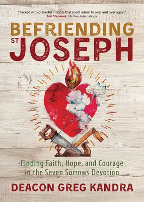 Die Freundschaft mit dem Heiligen Josef: Glaube, Hoffnung und Mut in der Andacht zu den sieben Schmerzen finden - Befriending St. Joseph: Finding Faith, Hope, and Courage in the Seven Sorrows Devotion