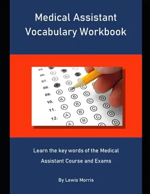 Vokabelheft für medizinische Assistenten: Lernen Sie die Schlüsselwörter des Kurses und der Prüfungen für medizinische Assistenten - Medical Assistant Vocabulary Workbook: Learn the key words of the Medical Assistant Course and Exams