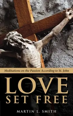 Die befreite Liebe: Meditationen über die Passion des Heiligen Johannes - Love Set Free: Meditations on the Passion According to St. John
