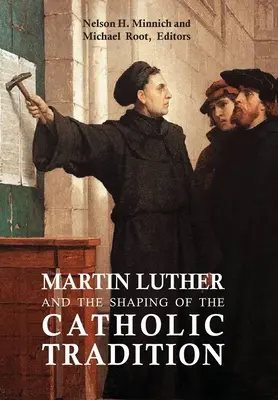 Martin Luther und die Ausformung der katholischen Tradition - Martin Luther and the Shaping of the Catholic Tradition