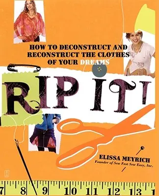Rip It! Wie Sie die Kleidung Ihrer Träume dekonstruieren und rekonstruieren - Rip It!: How to Deconstruct and Reconstruct the Clothes of Your Dreams