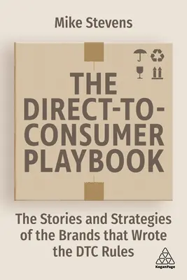 Das Spielbuch für den direkten Kundenkontakt: Die Geschichten und Strategien der Marken, die die Dtc-Regeln geschrieben haben - The Direct to Consumer Playbook: The Stories and Strategies of the Brands That Wrote the Dtc Rules