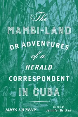 Das Mambi-Land oder die Abenteuer eines Herald-Korrespondenten in Kuba: Eine kritische Ausgabe - The Mambi-Land, or Adventures of a Herald Correspondent in Cuba: A Critical Edition