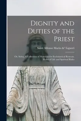 Würde und Pflichten des Priesters; oder, Selva. Eine Sammlung von Materialien für kirchliche Exerzitien. Lebensregeln und spirituelle Regeln - Dignity and Duties of the Priest; or, Selva. A Collection of Materials for Ecclesiastical Retreats. Rules of Life and Spiritual Rules