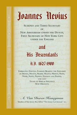 Joannes Nevius, Scepen und Dritter Sekretär von Neu-Amsterdam unter den Holländern, Erster Sekretär von New York City unter den Engländern, und seine Nachkommen. - Joannes Nevius, Scepen and Third Secretary of New Amsterdam under the Dutch, First Secretary of New York City under the English, and His Descendants.