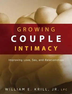 Wachsende Intimität bei Paaren: Verbesserung von Liebe, Sex und Beziehungen - Growing Couple Intimacy: Improving Love, Sex, and Relationships