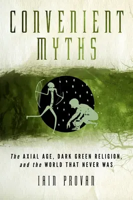 Bequeme Mythen: Das axiale Zeitalter, die dunkelgrüne Religion und die Welt, die es nie gab - Convenient Myths: The Axial Age, Dark Green Religion, and the World That Never Was