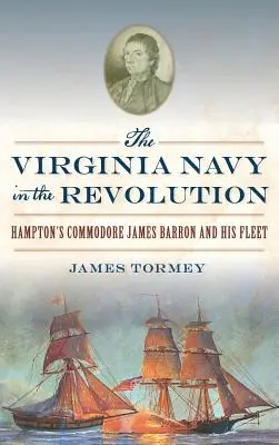 Die Marine von Virginia während der Revolution: Hamptons Kommodore James Barron und seine Flotte - The Virginia Navy in the Revolution: Hampton's Commodore James Barron and His Fleet