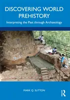 Entdeckung der Weltvorgeschichte: Die Interpretation der Vergangenheit durch Archäologie - Discovering World Prehistory: Interpreting the Past Through Archaeology