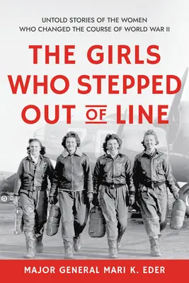 Die Mädchen, die aus der Reihe tanzten: Unerzählte Geschichten der Frauen, die den Verlauf des Zweiten Weltkriegs veränderten - The Girls Who Stepped Out of Line: Untold Stories of the Women Who Changed the Course of World War II