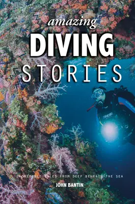 Erstaunliche Tauchergeschichten: Unglaubliche Geschichten aus den Tiefen des Meeres - Amazing Diving Stories: Incredible Tales from Deep Beneath the Sea