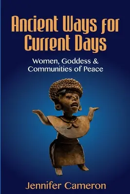Alte Wege für heutige Tage: Frauen, Göttin und Gemeinschaften des Friedens - Ancient Ways for Current Days: Women, Goddess, & Communities of Peace