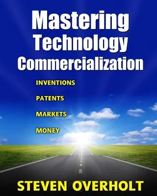 Kommerzialisierung von Technologie meistern: Erfindungen; Patente; Märkte; Geld - Mastering Technology Commercialization: Inventions; Patents; Markets; Money