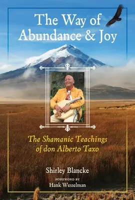 Der Weg des Überflusses und der Freude: Die schamanischen Lehren von Don Alberto Taxo - The Way of Abundance and Joy: The Shamanic Teachings of Don Alberto Taxo