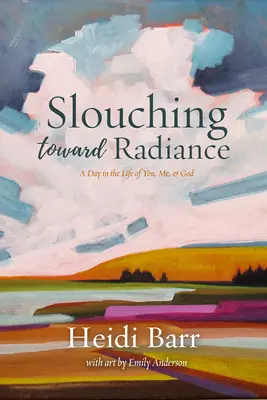 Auf dem Weg zum Strahlen: Ein Tag im Leben von dir, mir und Gott - Slouching Toward Radiance: A Day in the Life of You, Me and God