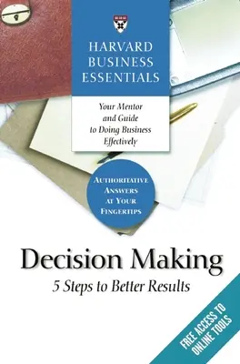 Harvard Business Essentials, Entscheidungsfindung: 5 Schritte zu besseren Ergebnissen - Harvard Business Essentials, Decision Making: 5 Steps to Better Results