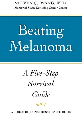Melanom besiegen: Ein Fünf-Schritte-Leitfaden zum Überleben - Beating Melanoma: A Five-Step Survival Guide