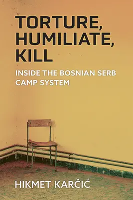 Foltern, erniedrigen, töten: Einblicke in das bosnisch-serbische Lagersystem - Torture, Humiliate, Kill: Inside the Bosnian Serb Camp System