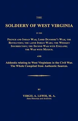 Die Soldaten von West Virginia im Französischen und Indischen Krieg; Lord Dunmores Krieg; Die Revolution; Die späteren Indianerkriege; Der Whiskey-Aufstand; Die S - The Soldiery of West Virginia in the French and Indian War; Lord Dunmore's War; The Revolution; The Later Indian Wars; The Whiskey Insurrection; The S