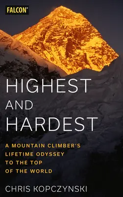 Das Höchste und das Schwerste: Die lebenslange Odyssee eines Bergsteigers auf den Gipfel der Welt - Highest and Hardest: A Mountain Climber's Lifetime Odyssey to the Top of the World