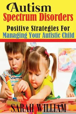 Autismus-Spektrum-Störungen: Positive Strategien für den Umgang mit Ihrem autistischen Kind - Autism Spectrum Disorders: Positive Strategies for Managing Your Autistic Child