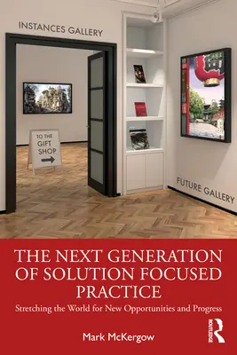 Die nächste Generation der lösungsfokussierten Praxis: Die Welt umspannen für neue Möglichkeiten und Fortschritt - The Next Generation of Solution Focused Practice: Stretching the World for New Opportunities and Progress