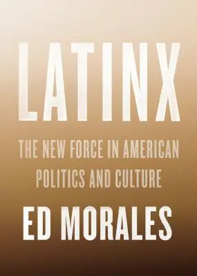 Latinx: Die neue Kraft in der amerikanischen Politik und Kultur - Latinx: The New Force in American Politics and Culture