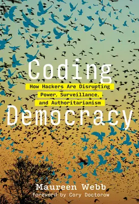 Coding Democracy: Wie Hacker Macht, Überwachung und Autoritarismus stören - Coding Democracy: How Hackers Are Disrupting Power, Surveillance, and Authoritarianism