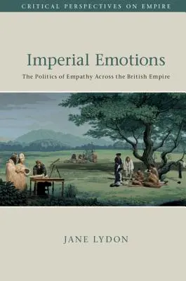 Kaiserliche Emotionen: Die Politik der Empathie im britischen Empire - Imperial Emotions: The Politics of Empathy Across the British Empire