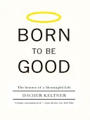 Geboren, um gut zu sein: Die Wissenschaft vom sinnerfüllten Leben - Born to Be Good: The Science of a Meaningful Life